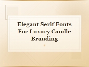 Top Elegant Serif Fonts for Luxury Candle Branding & Packaging