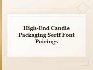 Elegant Serif Font Pairings for High-End Candle Packaging Design
