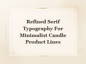 Refined Serif Typography for Minimalist Candle Product Lines