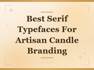 Best Rustic Vintage Serif Typefaces for Artisan Candle Branding