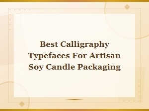 Best Calligraphy Typefaces for Artisan Soy Candle Packaging